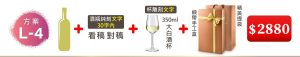 L-4 單支酒+酒瓶純刻文字(30字内)+350ML大白酒杯(杯雕刻文字)+緞帶手工盒+精美提袋=$2880