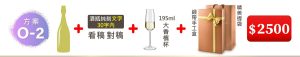 O-2  單支酒+酒瓶純刻文字(30字内)+195ML大香檳杯(杯不雕刻)+緞帶手工盒+精美提袋=$2,500